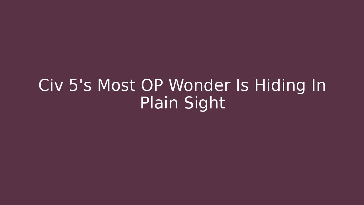 Civ 5’s Most OP Wonder Is Hiding In Plain Sight