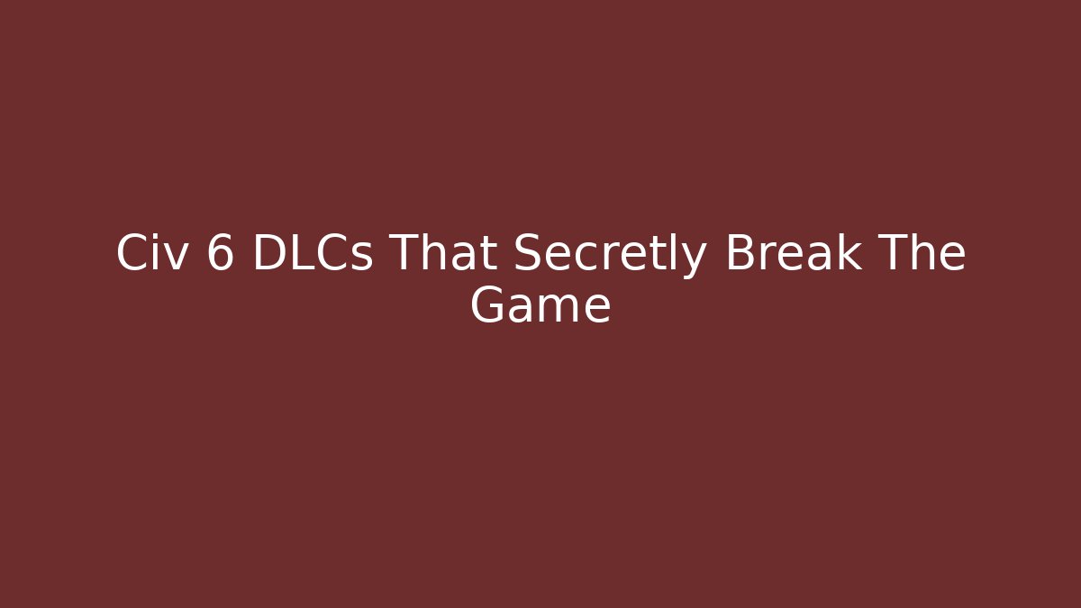 Civ 6 DLCs That Secretly Break The Game