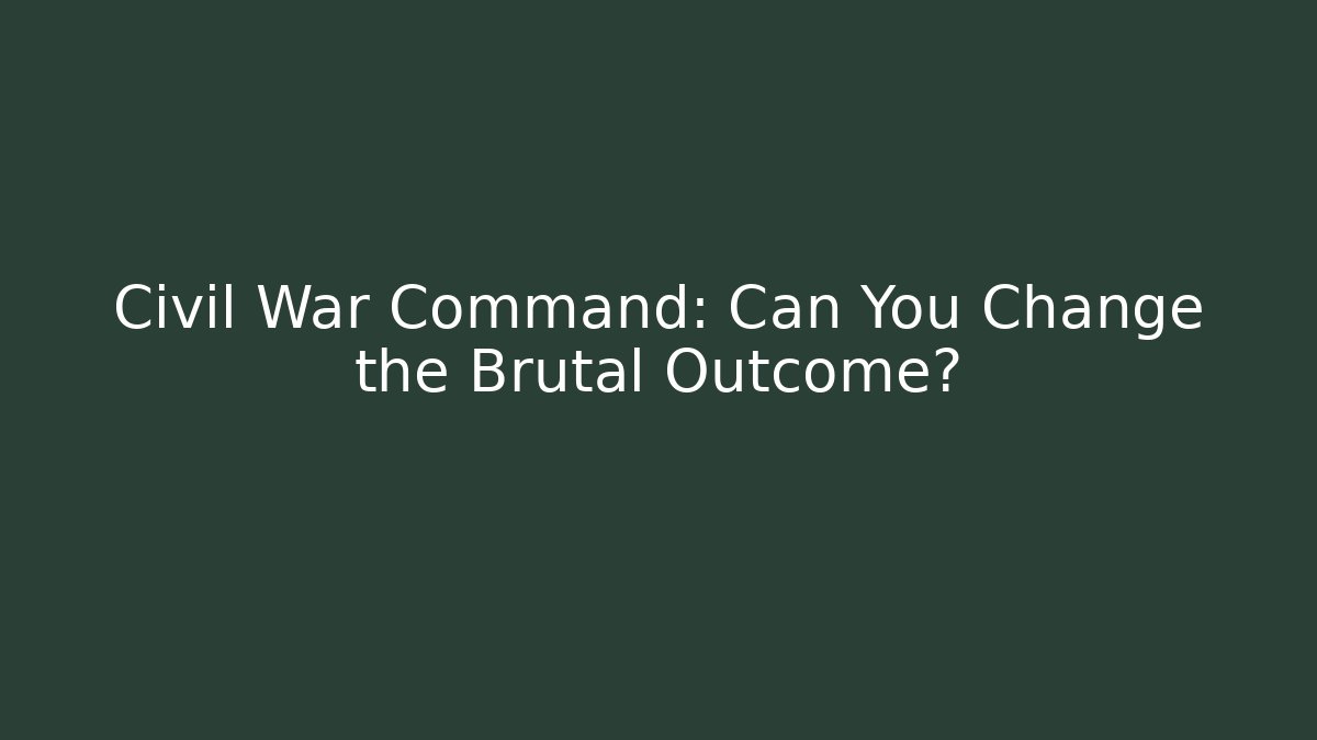 Civil War Command: Can You Change the Brutal Outcome?