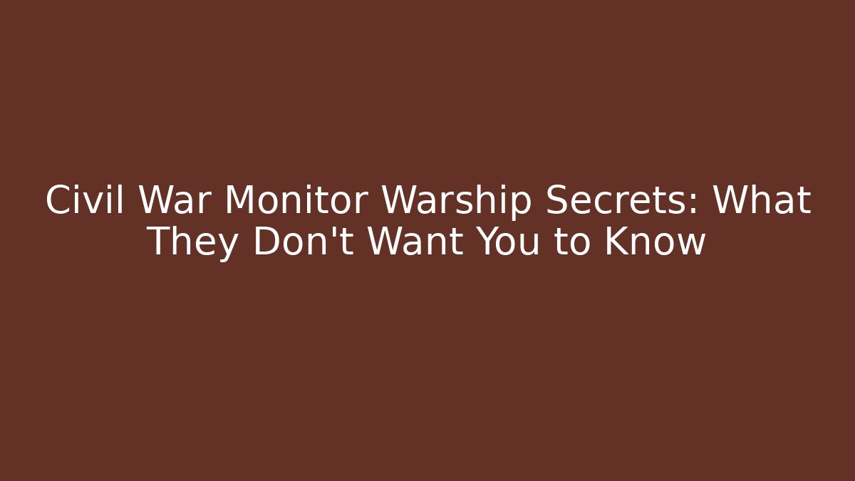 Civil War Monitor Warship Secrets: What They Don't Want You to Know