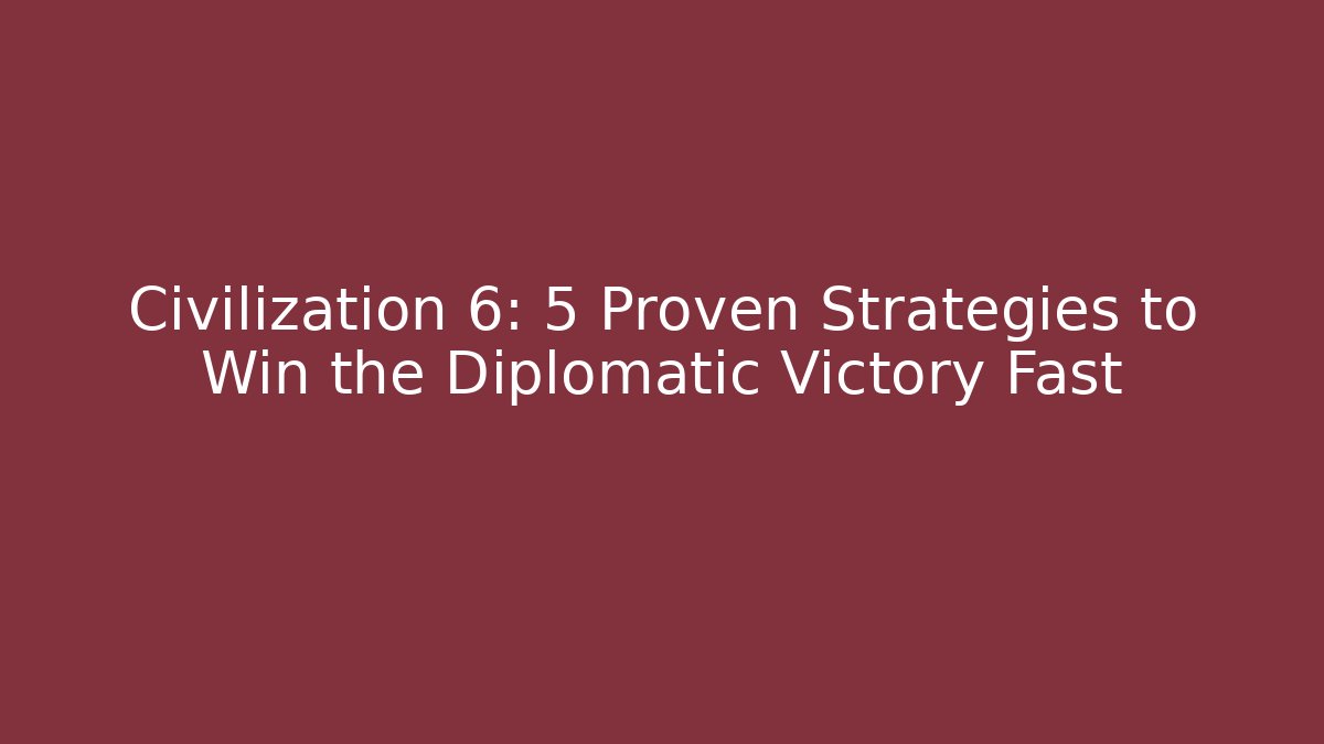 Civilization 6: 5 Proven Strategies to Win the Diplomatic Victory Fast