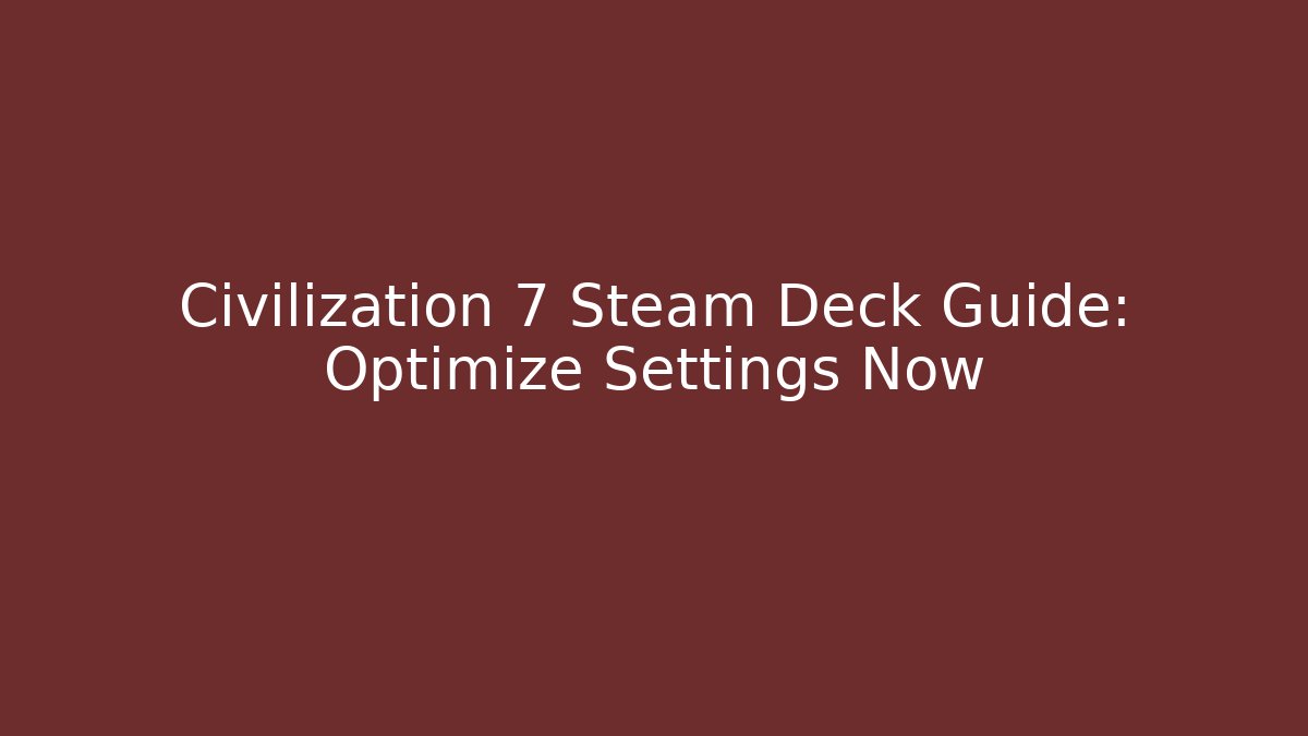 Civilization 7 Steam Deck Guide: Optimize Settings Now