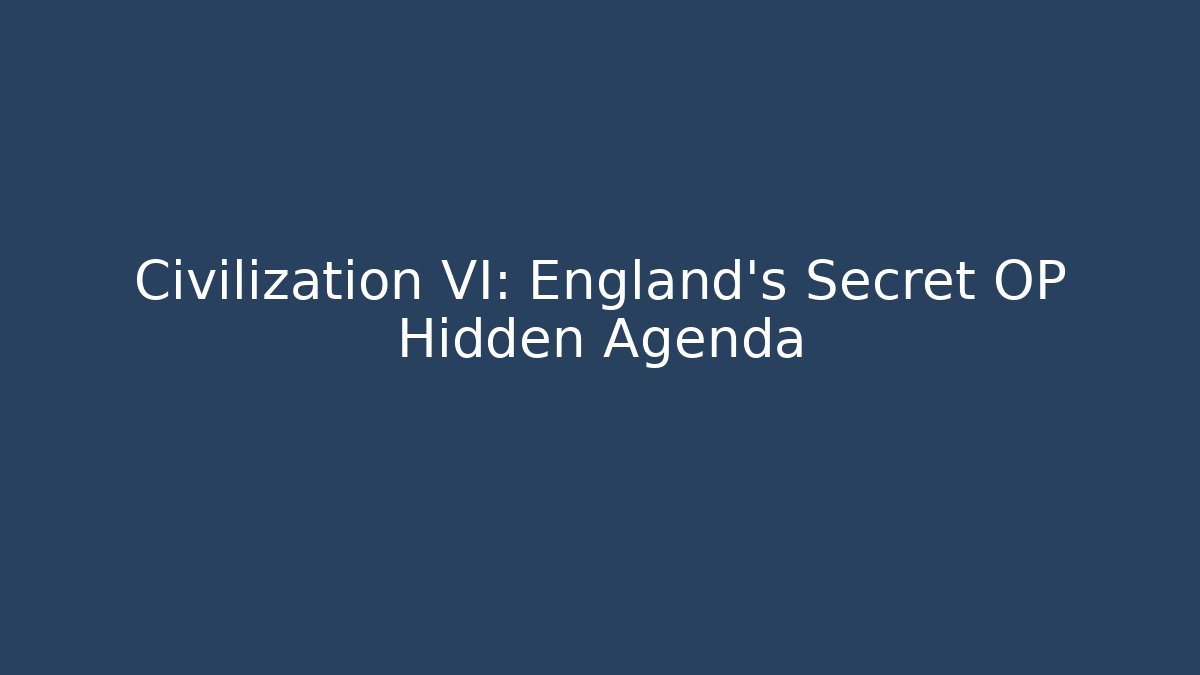 Civilization VI: England's Secret OP Hidden Agenda