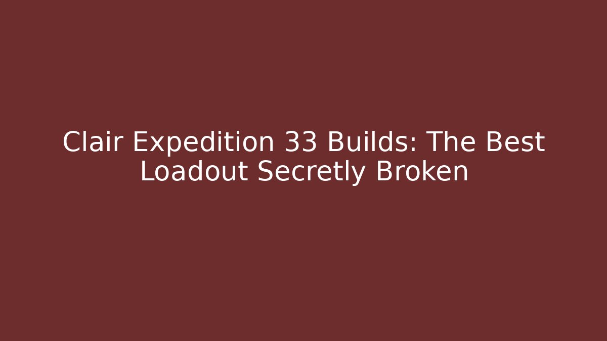 Clair Expedition 33 Builds: The Best Loadout Secretly Broken