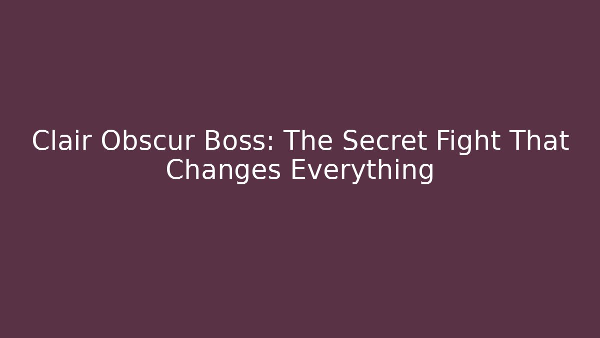Clair Obscur Boss: The Secret Fight That Changes Everything - Smart Esu