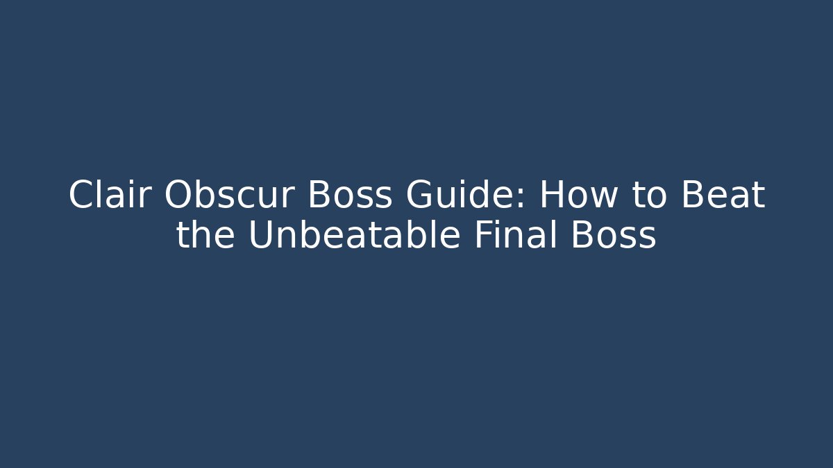 Clair Obscur Boss Guide: How to Beat the Unbeatable Final Boss