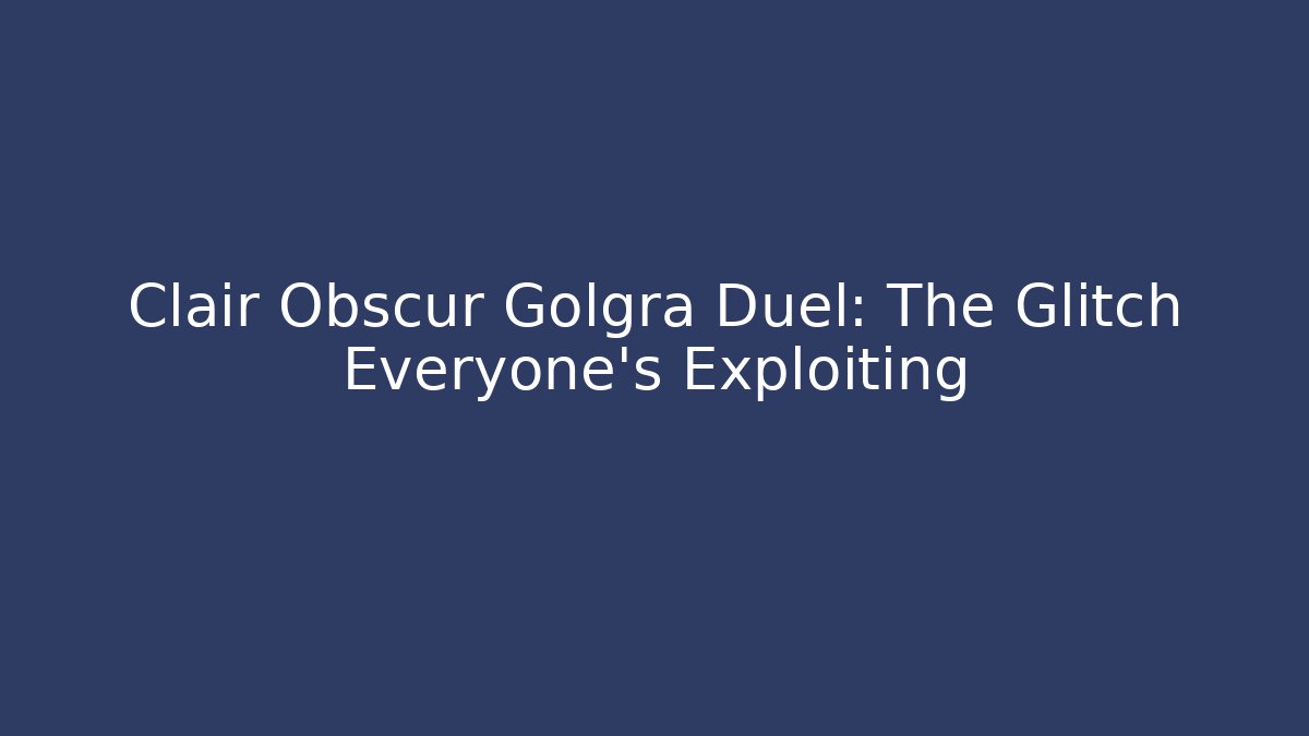 Clair Obscur Golgra Duel: The Glitch Everyone's Exploiting