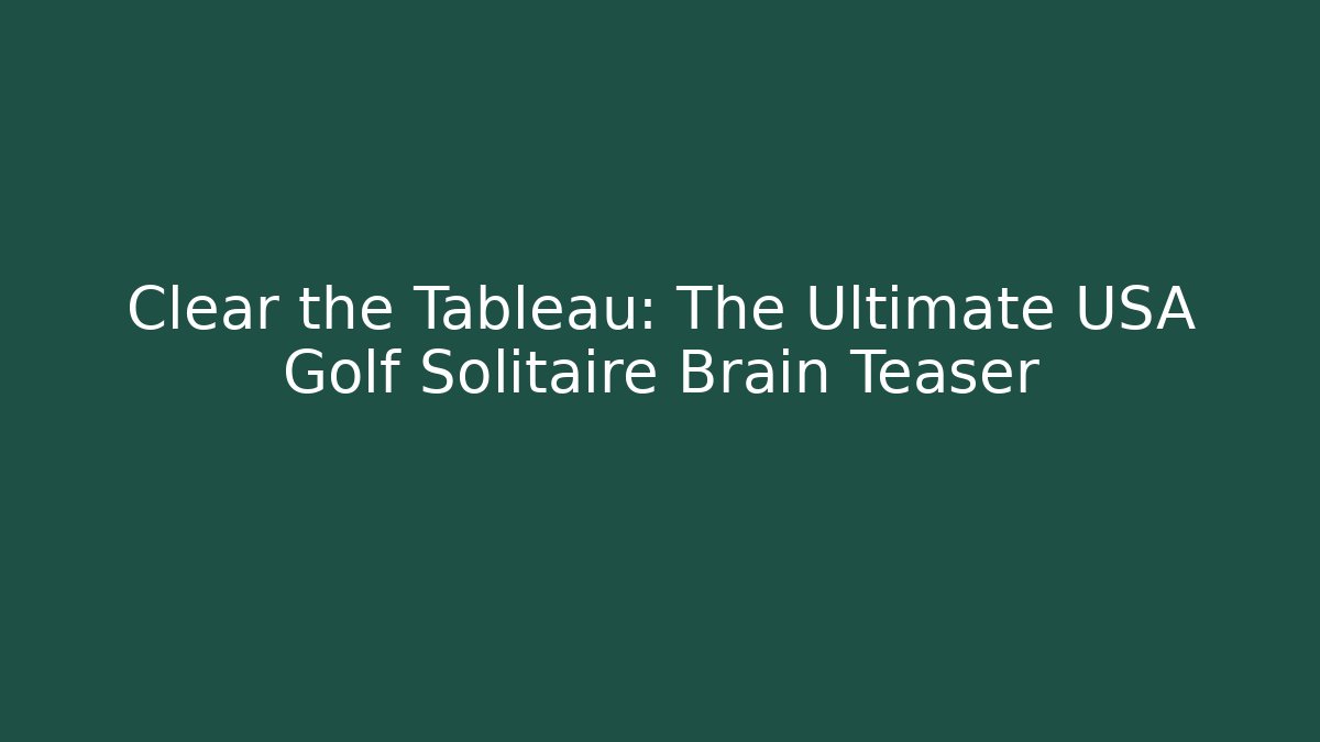 Clear the Tableau: The Ultimate USA Golf Solitaire Brain Teaser