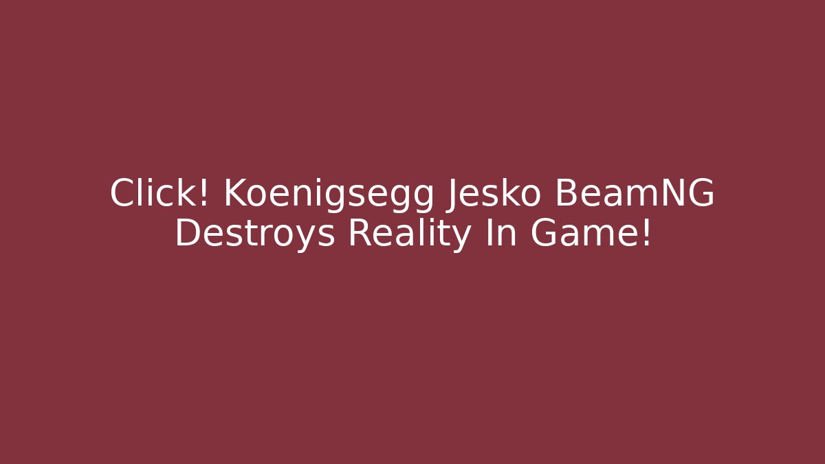 Click! Koenigsegg Jesko BeamNG Destroys Reality In Game!