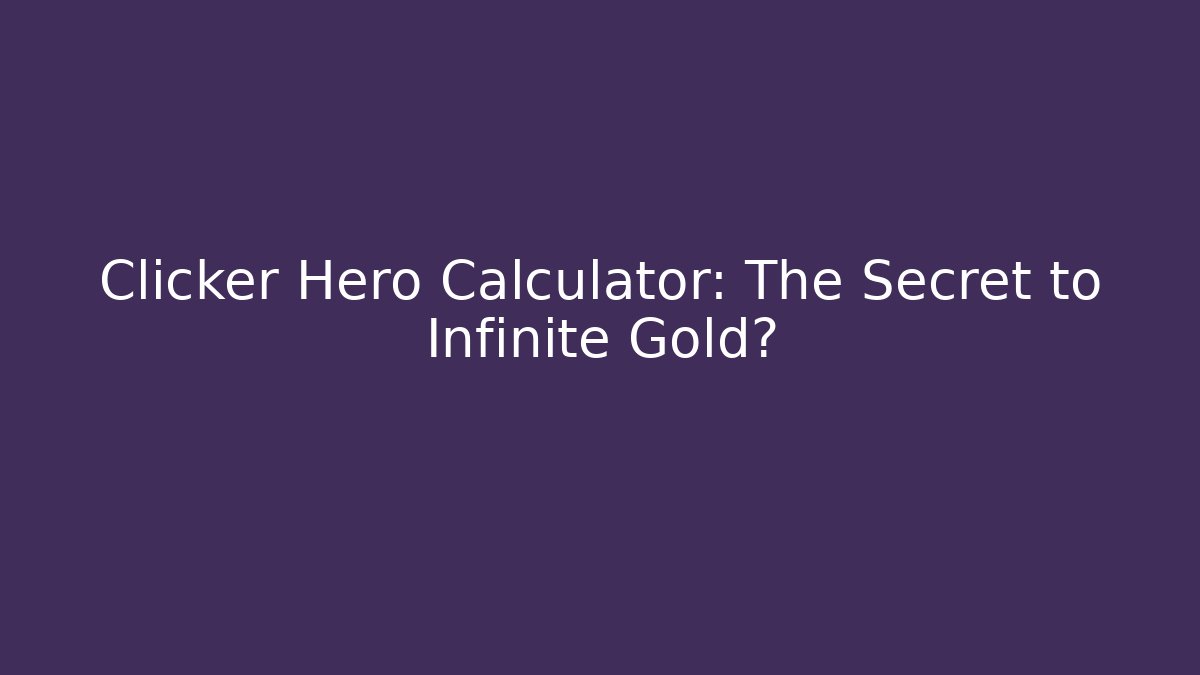 Clicker Hero Calculator: The Secret to Infinite Gold?