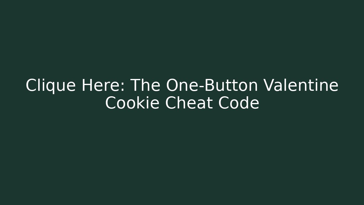 Clique Here: The One-Button Valentine Cookie Cheat Code