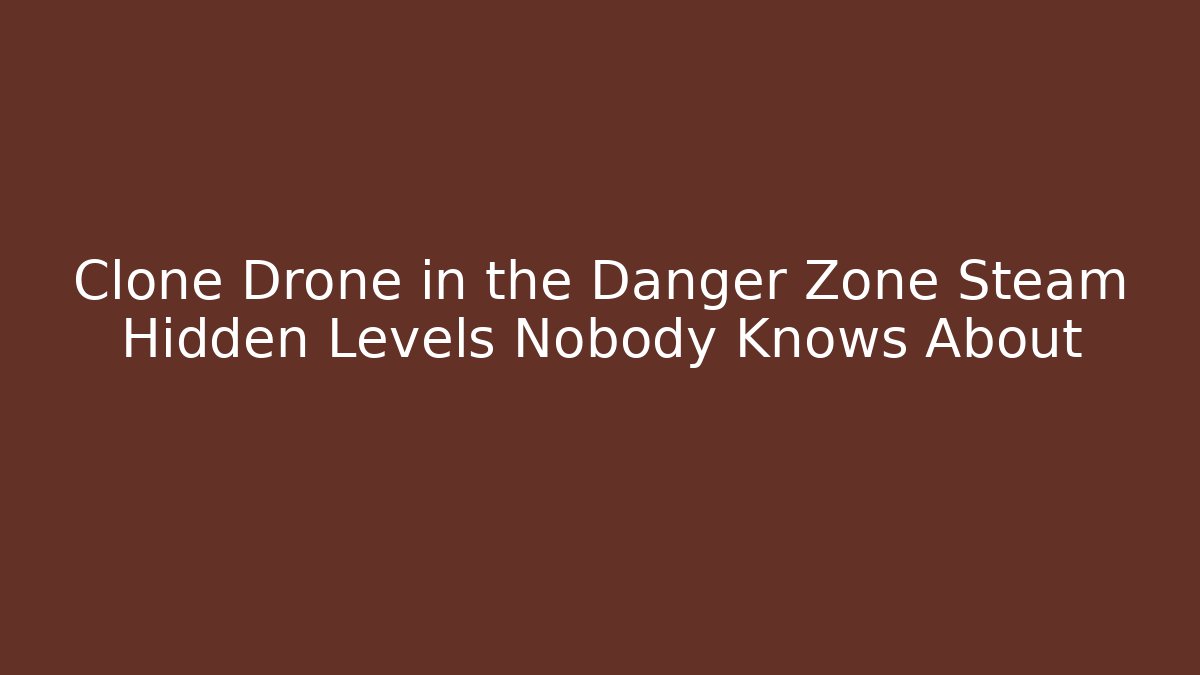 Clone Drone in the Danger Zone Steam Hidden Levels Nobody Knows About