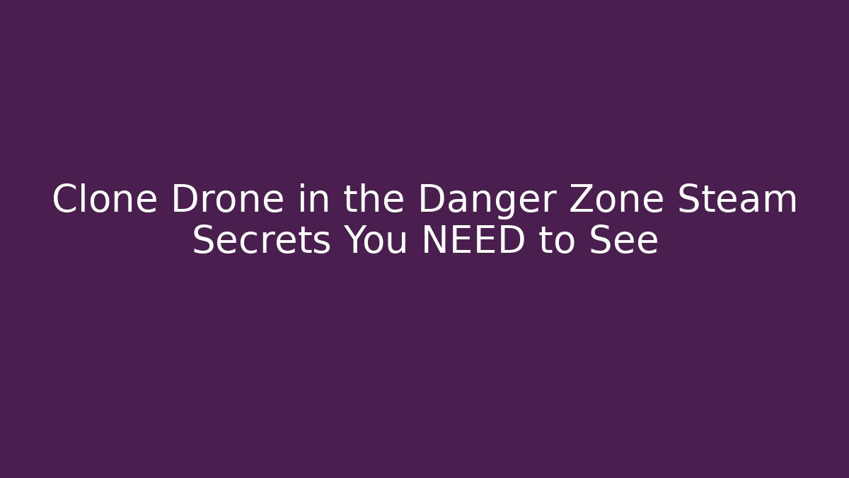 Clone Drone in the Danger Zone Steam Secrets You NEED to See - Smart Esu