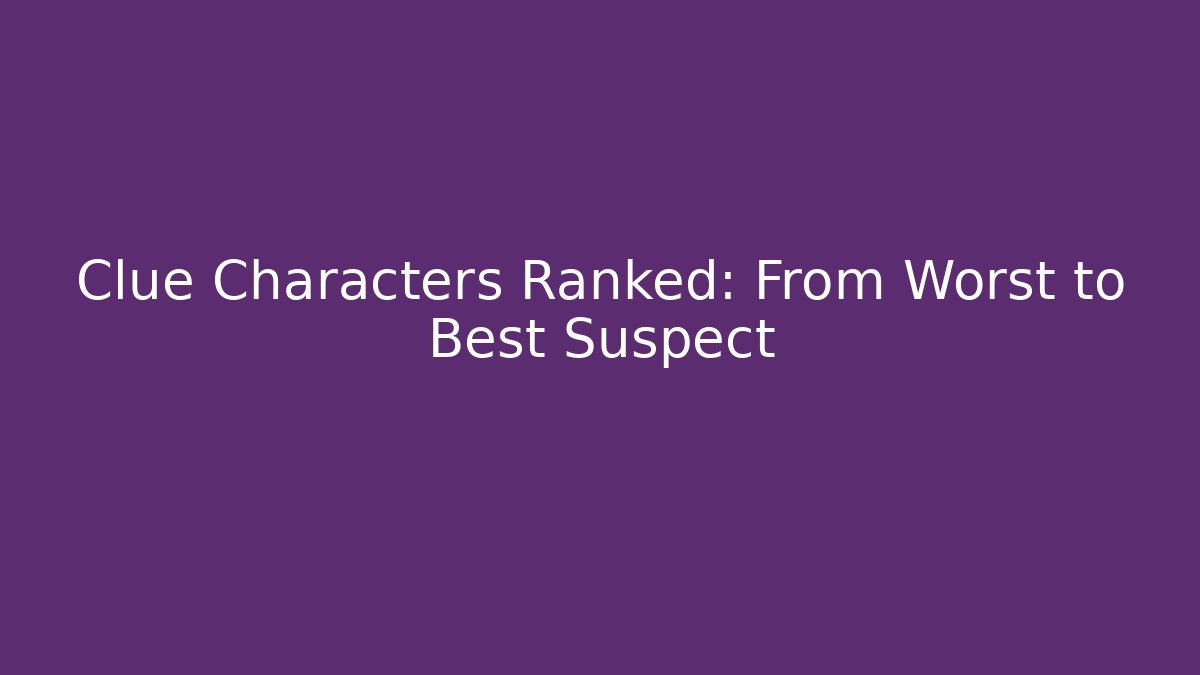 Clue Characters Ranked: From Worst to Best Suspect