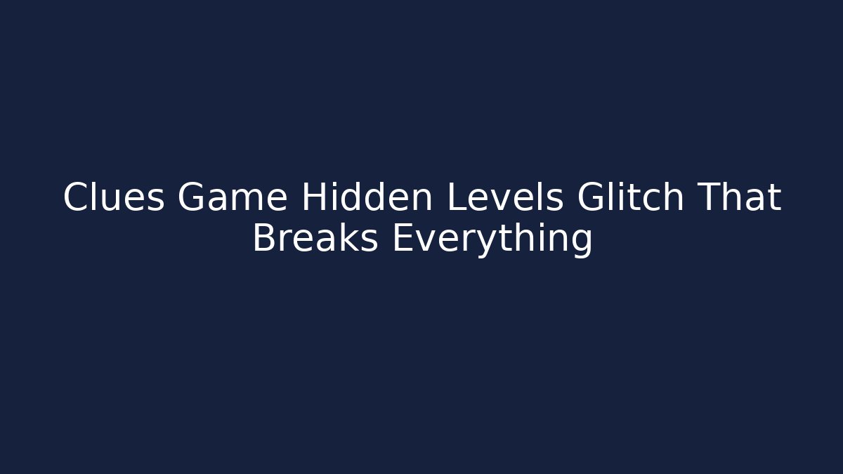 Clues Game Hidden Levels Glitch That Breaks Everything - Smart Esu