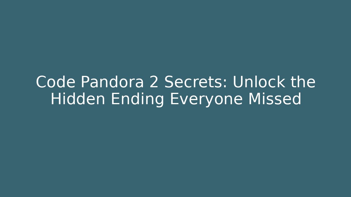 Code Pandora 2 Secrets: Unlock the Hidden Ending Everyone Missed