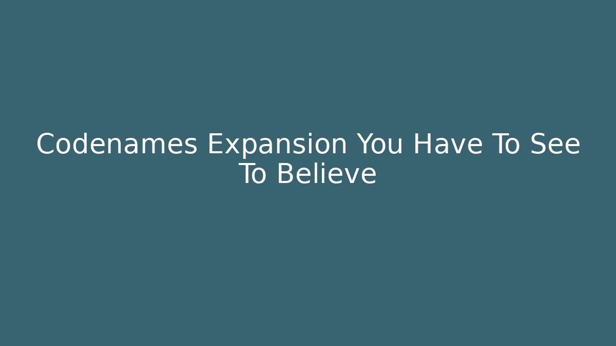 Codenames Expansion You Have To See To Believe