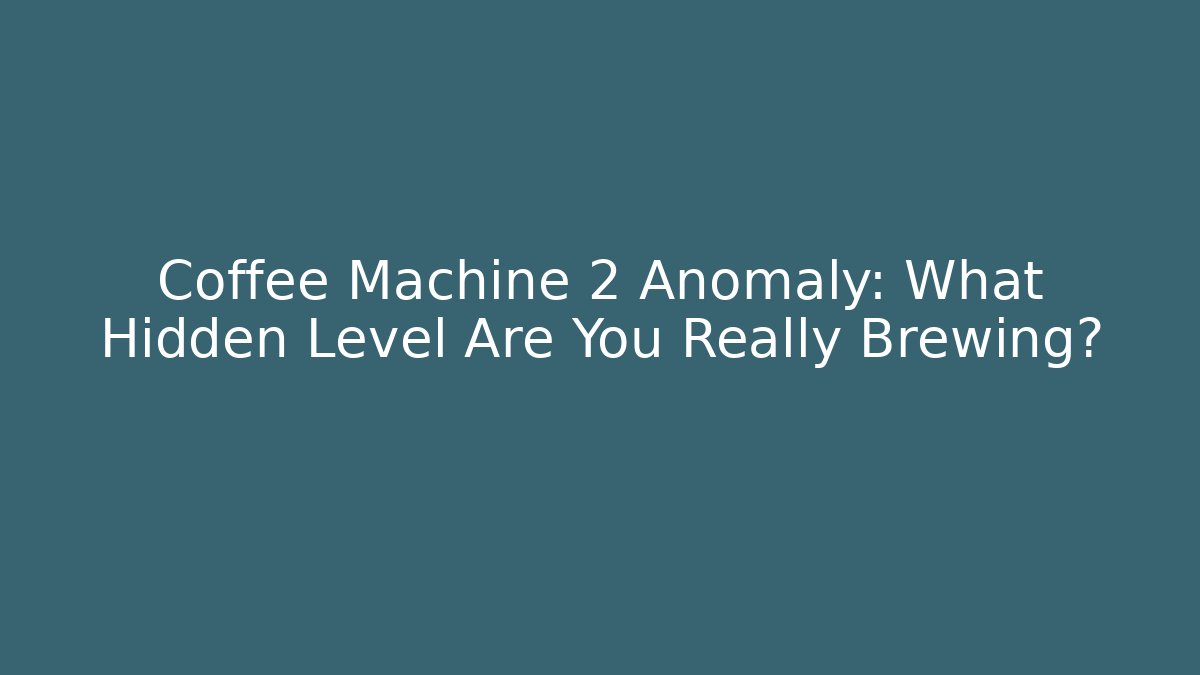 Coffee Machine 2 Anomaly: What Hidden Level Are You Really Brewing? - Smart Esu