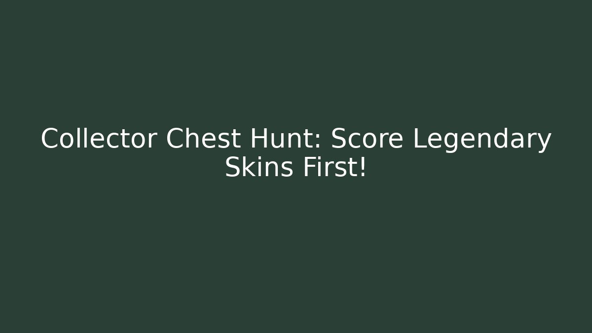 Collector Chest Hunt: Score Legendary Skins First!