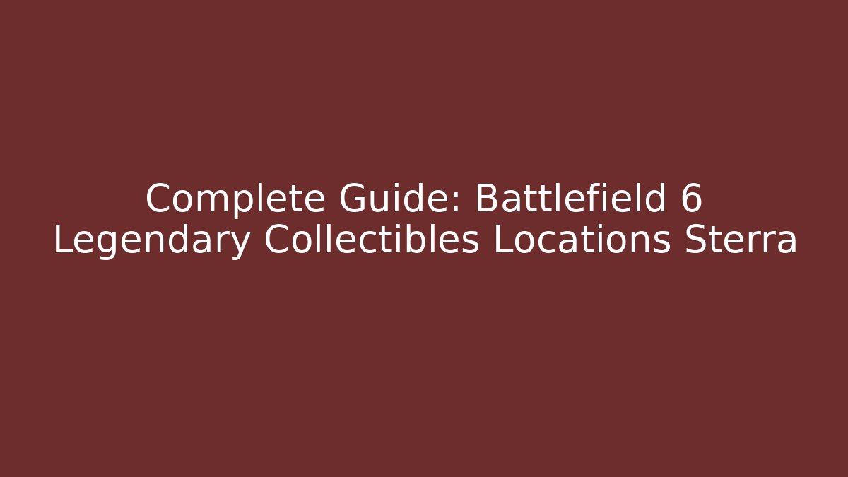Complete Guide: Battlefield 6 Legendary Collectibles Locations Sterra