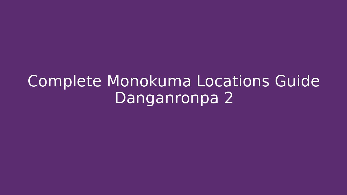 Complete Monokuma Locations Guide Danganronpa 2 - Smart Esu
