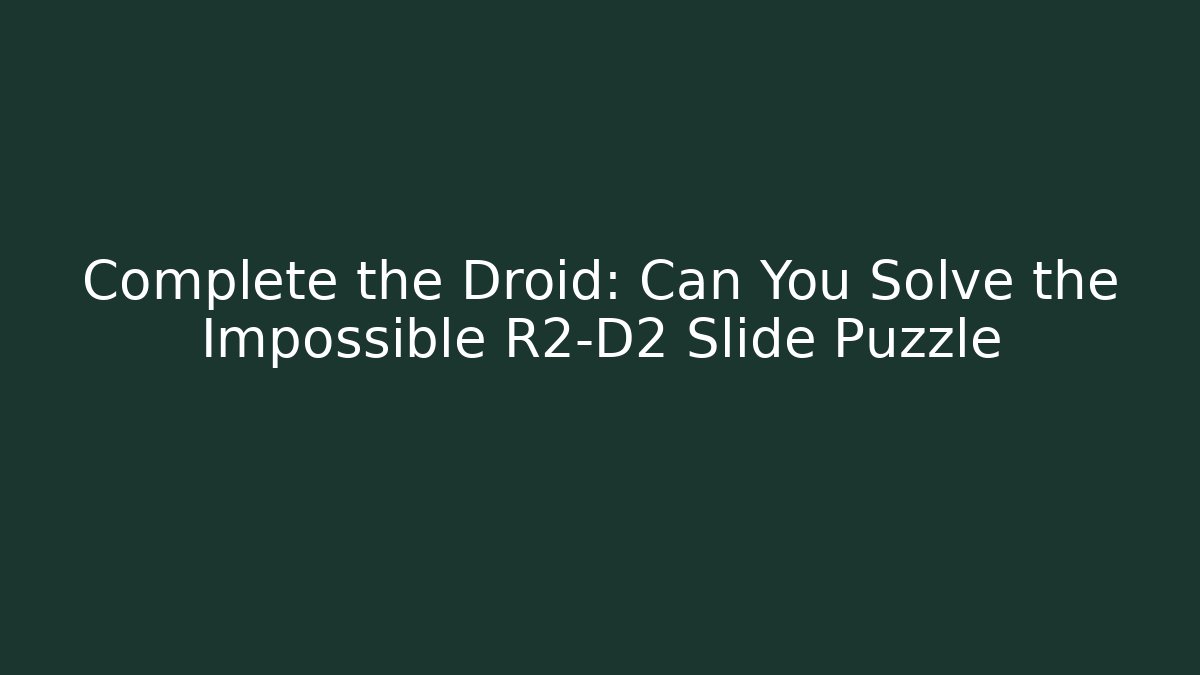 Complete the Droid: Can You Solve the Impossible R2-D2 Slide Puzzle