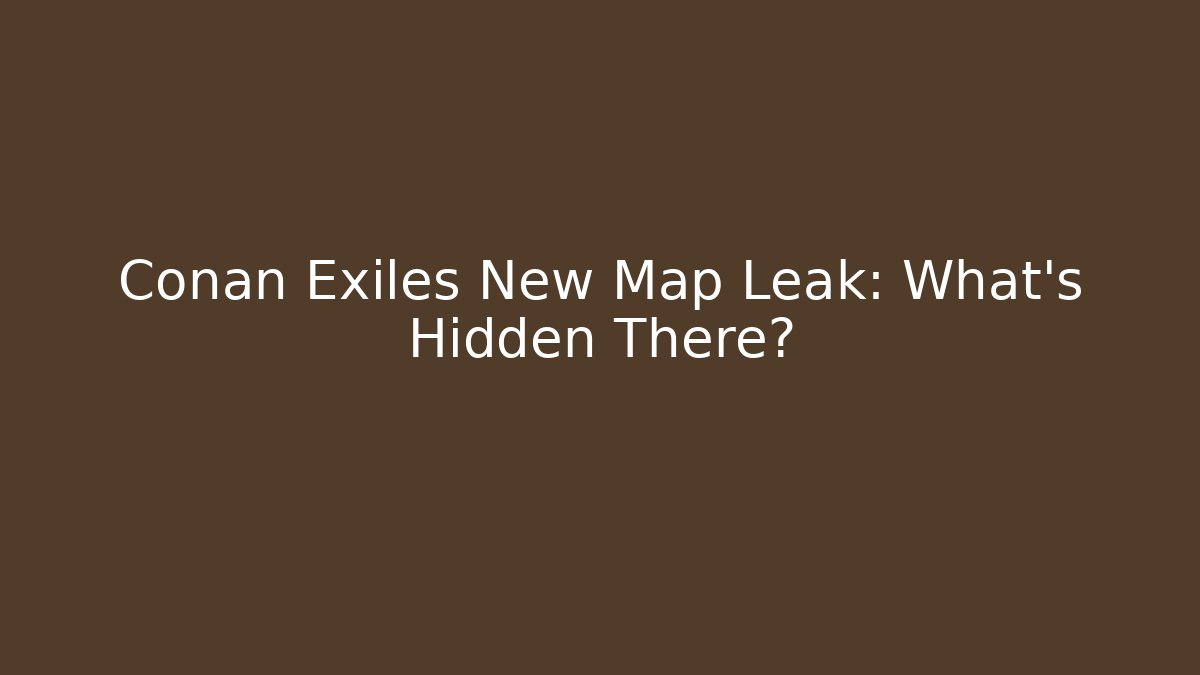 Conan Exiles New Map Leak: What’s Hidden There?