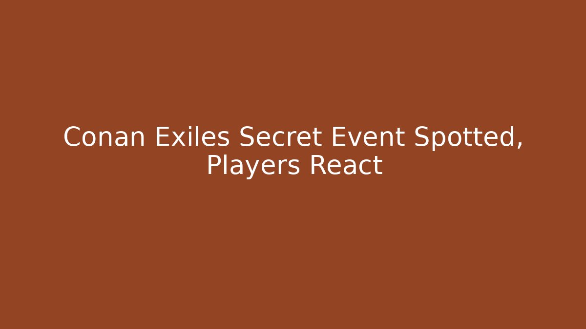 Conan Exiles Secret Event Spotted, Players React - Smart Esu