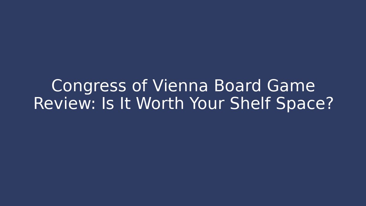 Congress of Vienna Board Game Review: Is It Worth Your Shelf Space?