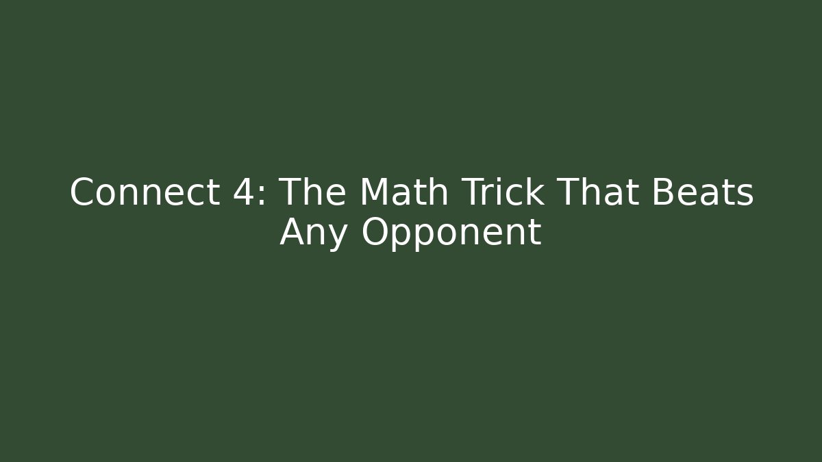 Connect 4: The Math Trick That Beats Any Opponent