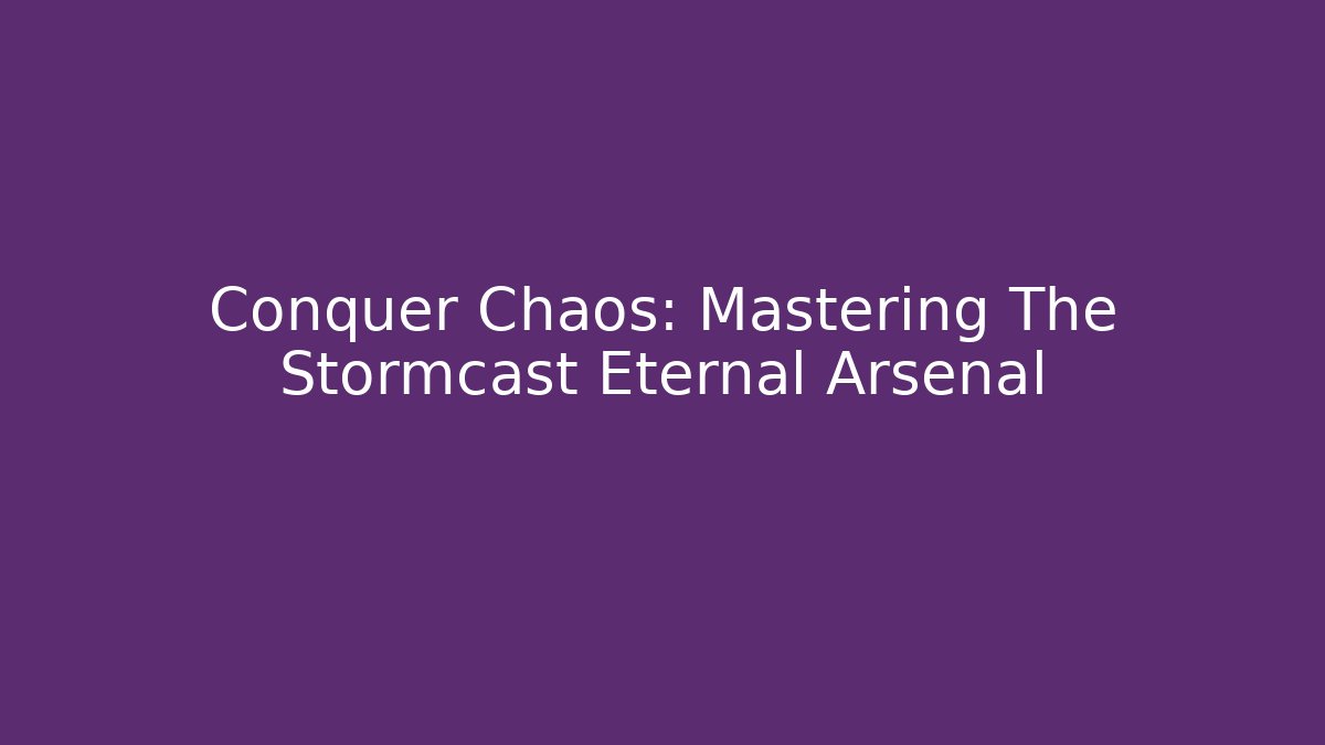 Conquer Chaos: Mastering The Stormcast Eternal Arsenal - Smart Esu