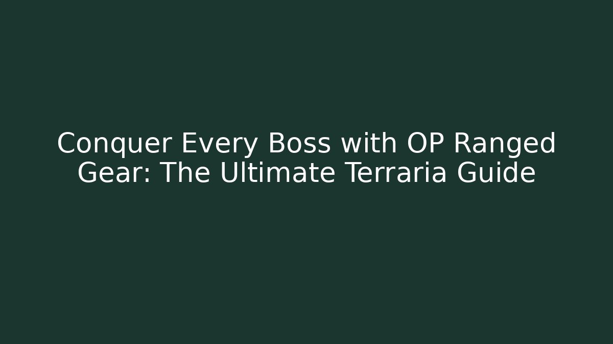 Conquer Every Boss with OP Ranged Gear: The Ultimate Terraria Guide