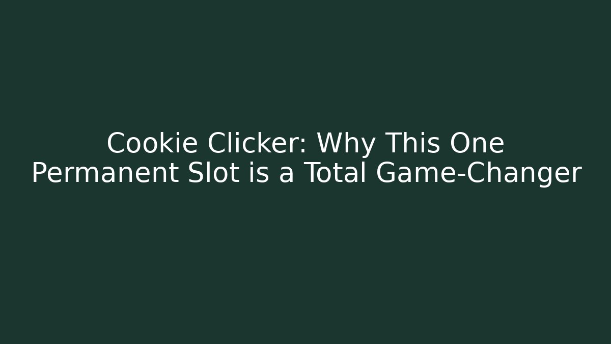 Cookie Clicker: Why This One Permanent Slot is a Total Game-Changer