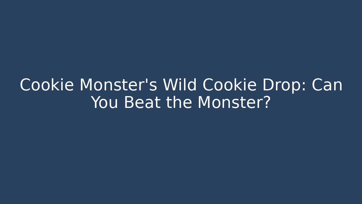 Cookie Monster's Wild Cookie Drop: Can You Beat the Monster? - Smart Esu