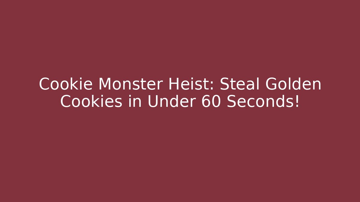 Cookie Monster Heist: Steal Golden Cookies in Under 60 Seconds!