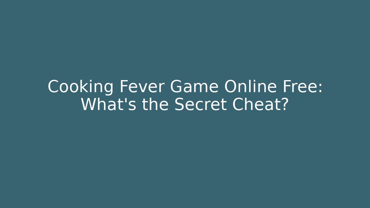 Cooking Fever Game Online Free: What’s the Secret Cheat?