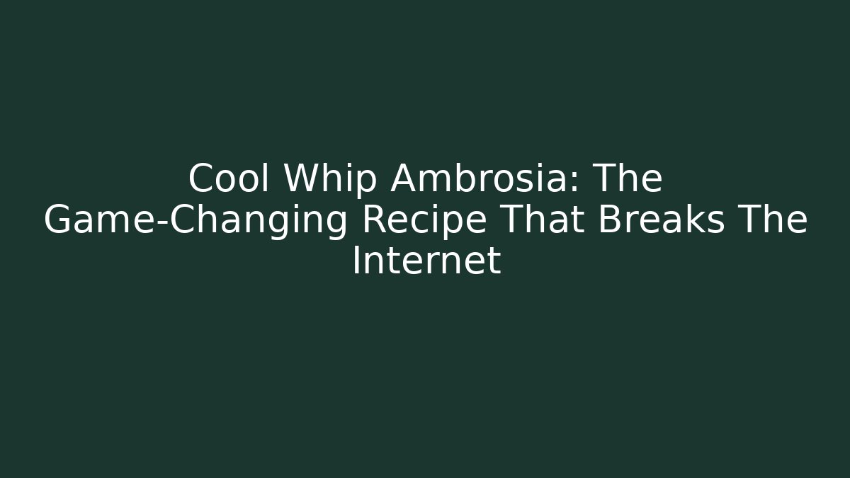 Cool Whip Ambrosia: The Game-Changing Recipe That Breaks The Internet