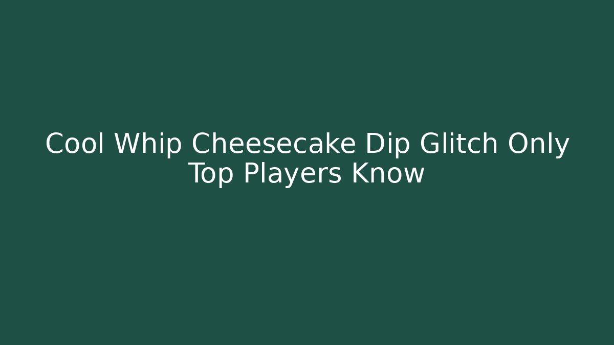 Cool Whip Cheesecake Dip Glitch Only Top Players Know