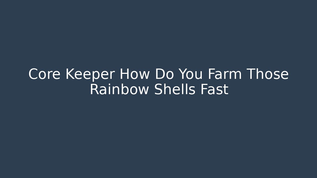 Core Keeper How Do You Farm Those Rainbow Shells Fast - Smart Esu