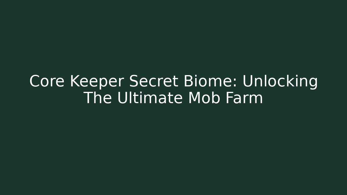 Core Keeper Secret Biome: Unlocking The Ultimate Mob Farm - Smart Esu