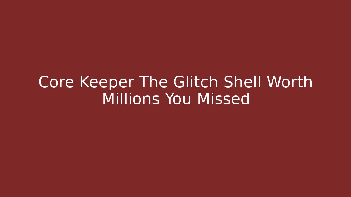 Core Keeper The Glitch Shell Worth Millions You Missed