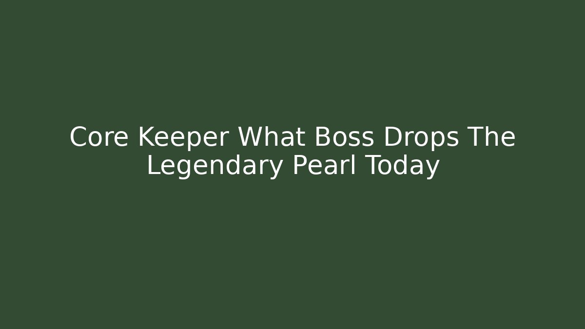 Core Keeper What Boss Drops The Legendary Pearl Today