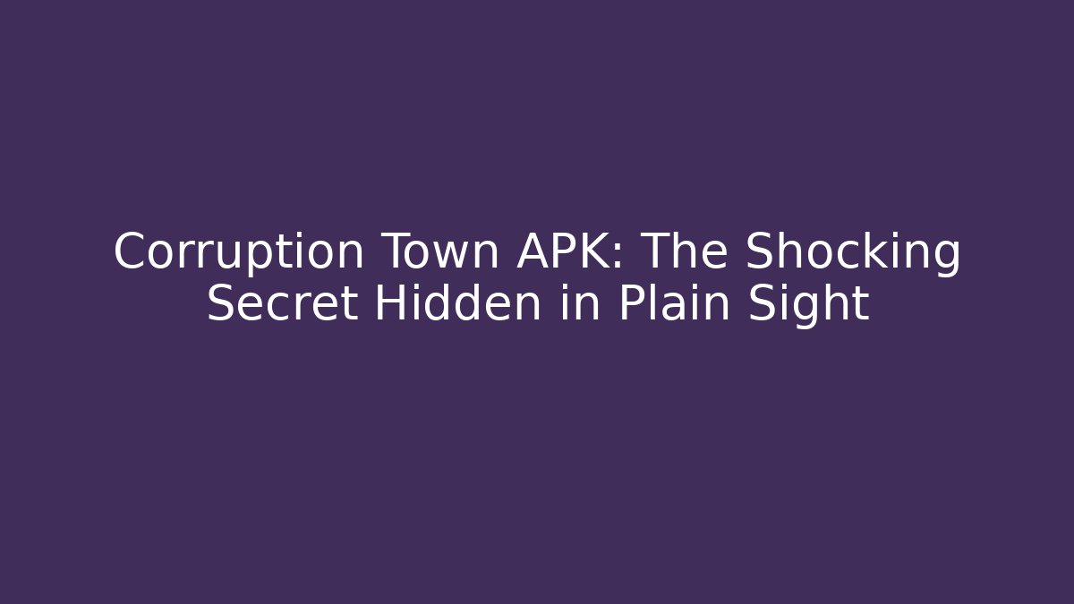 Corruption Town APK: The Shocking Secret Hidden in Plain Sight
