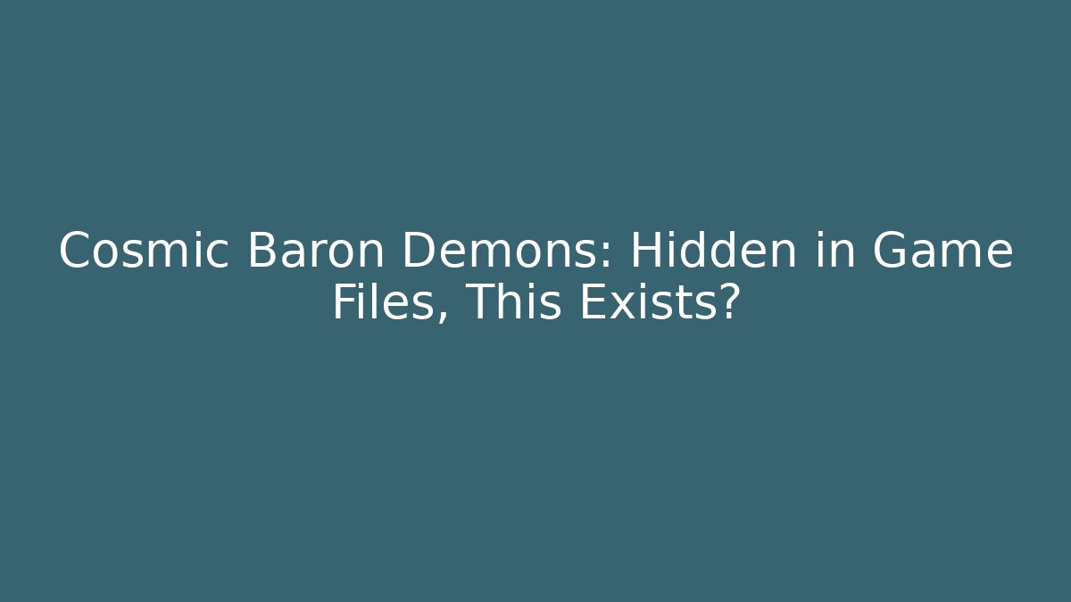 Cosmic Baron Demons: Hidden in Game Files, This Exists?