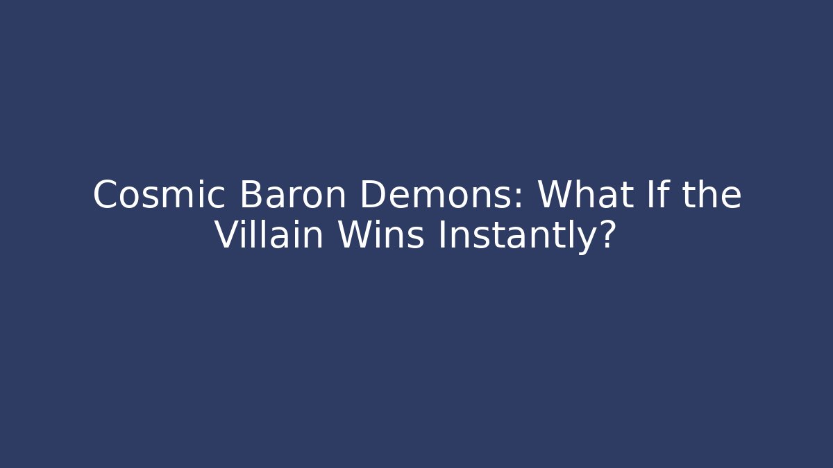 Cosmic Baron Demons: What If the Villain Wins Instantly?