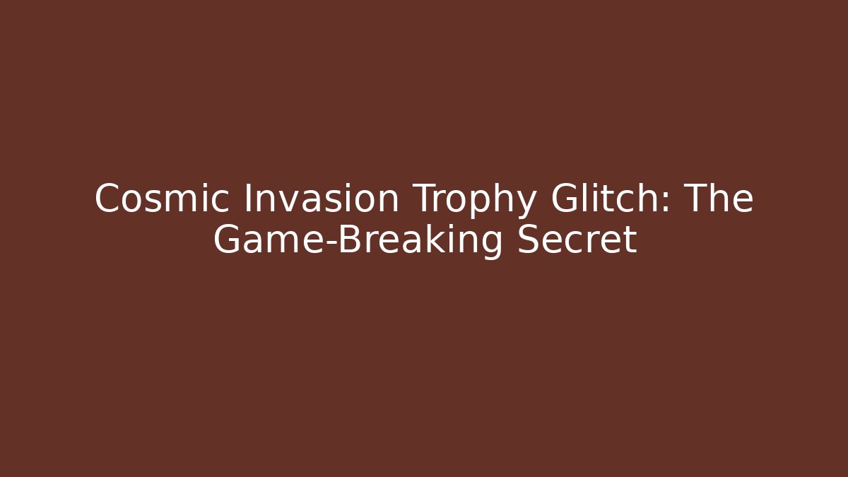 Cosmic Invasion Trophy Glitch: The Game-Breaking Secret