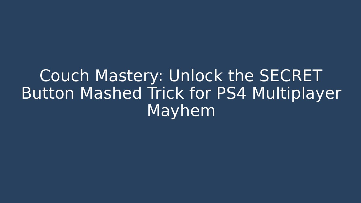 Couch Mastery: Unlock the SECRET Button Mashed Trick for PS4 Multiplayer Mayhem