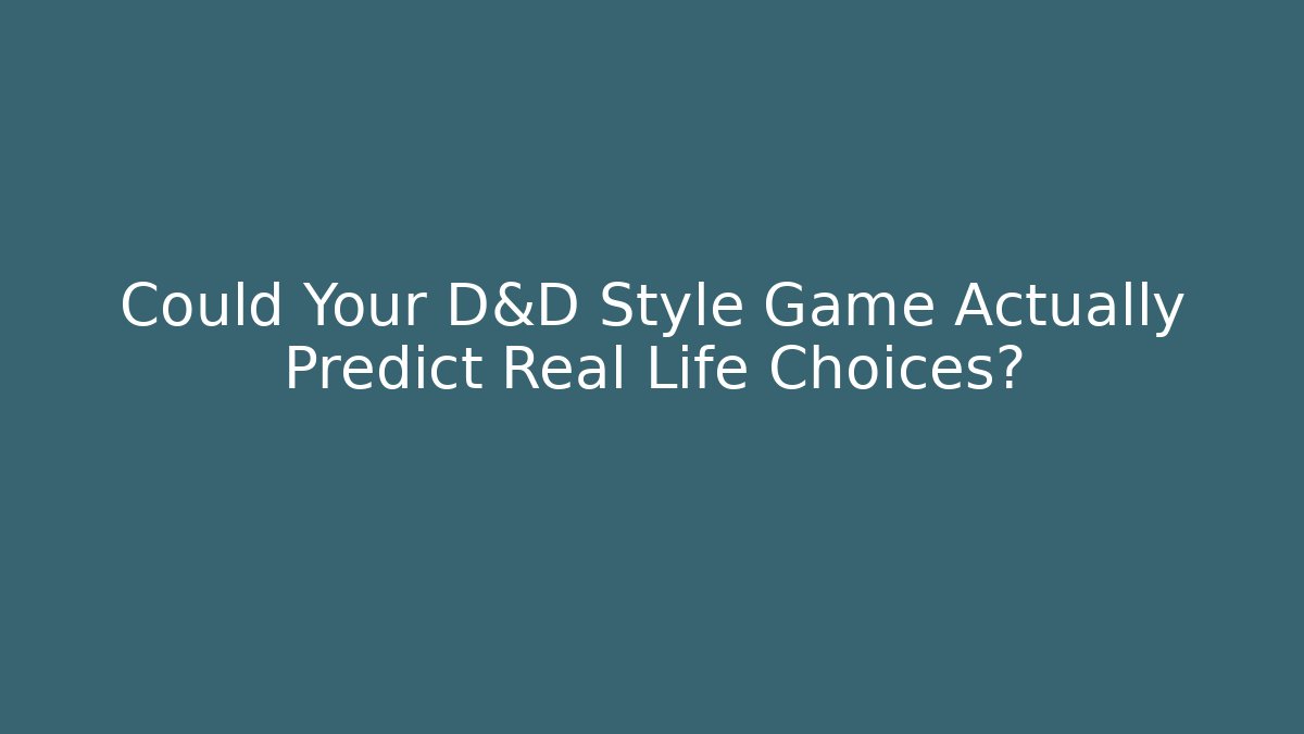 Could Your D&D Style Game Actually Predict Real Life Choices?