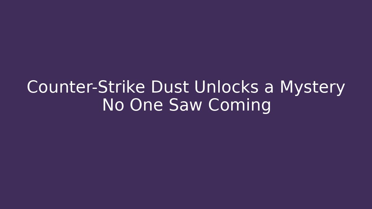 Counter-Strike Dust Unlocks a Mystery No One Saw Coming
