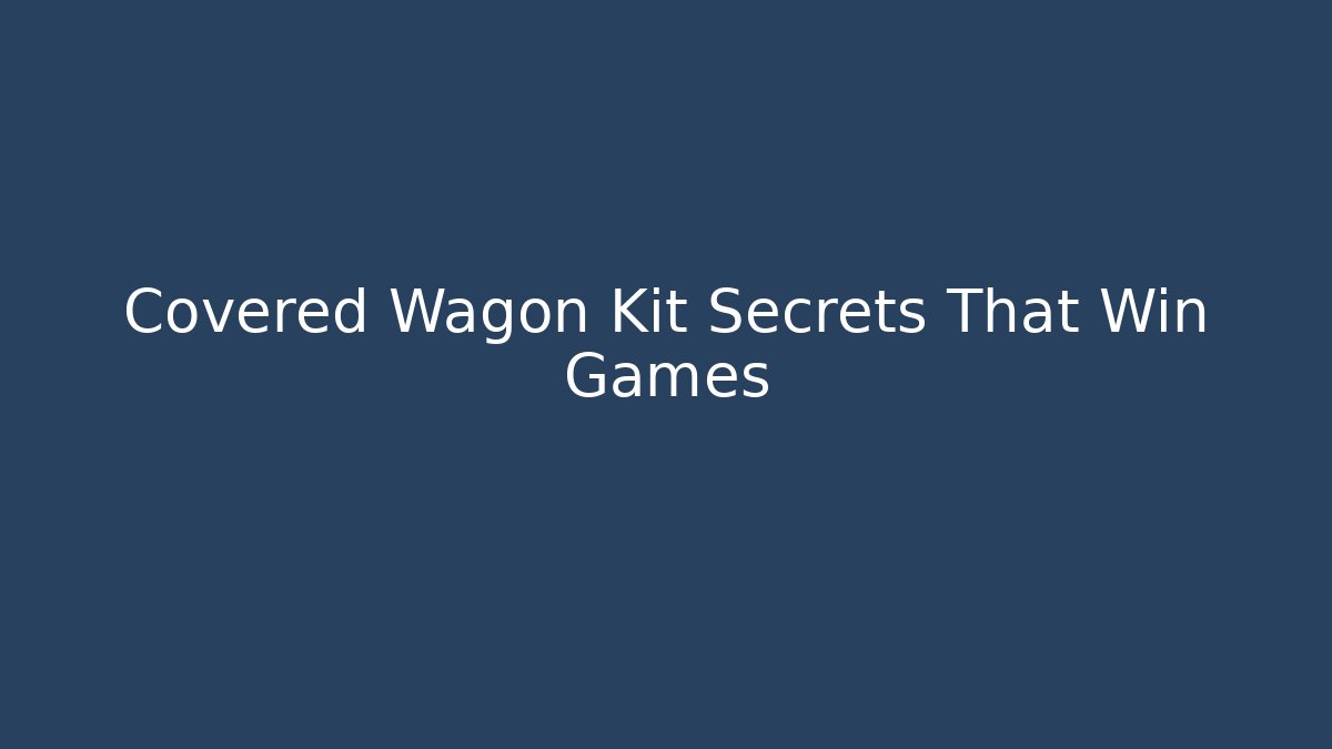 Covered Wagon Kit Secrets That Win Games